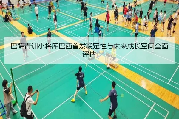 巴萨青训小将库巴西首发稳定性与未来成长空间全面评估