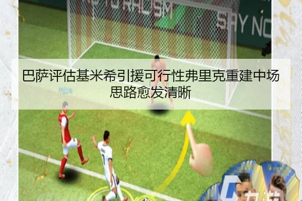 巴萨评估基米希引援可行性弗里克重建中场思路愈发清晰