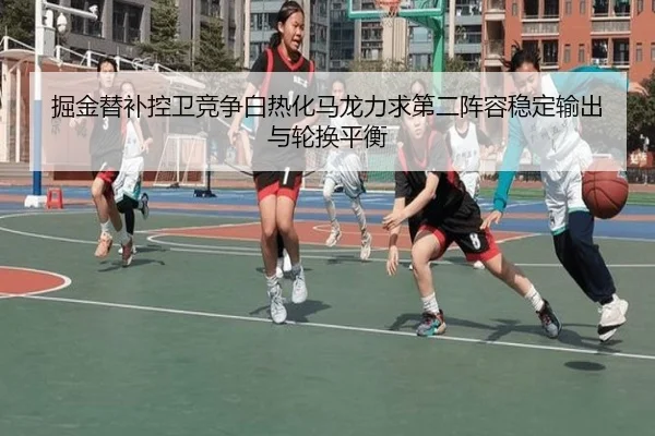 掘金替补控卫竞争白热化马龙力求第二阵容稳定输出与轮换平衡